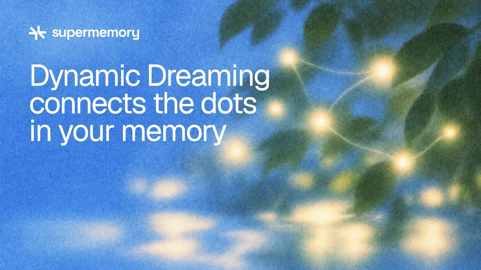 Supermemory header reading "Dynamic Dreaming connects the dots in your memory" — Warm points connect among leaves in a blue night garden