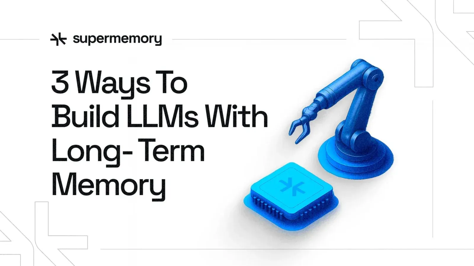 Supermemory banner reading "3 Ways To Build LLMs With Long-Term Memory" beside a blue robotic arm and chip