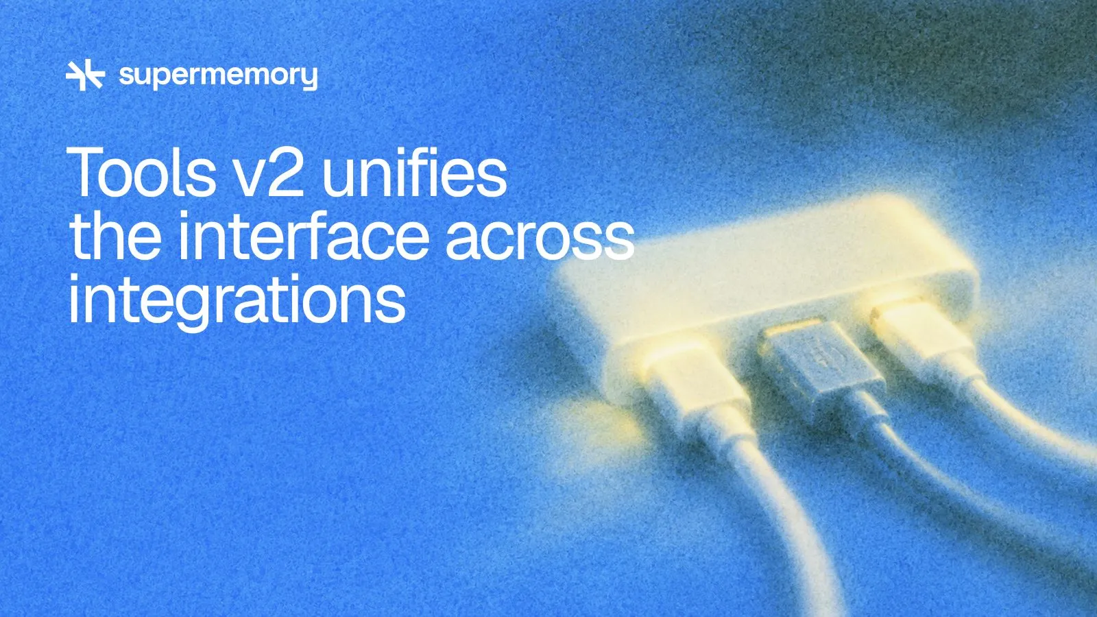 Supermemory header reading "Tools v2 unifies the interface across integrations" — Different cable connections meet at one common adapter